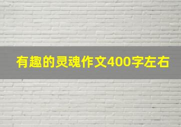 有趣的灵魂作文400字左右