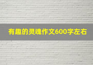 有趣的灵魂作文600字左右