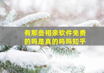 有那些相亲软件免费的吗是真的吗吗知乎