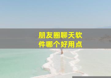 朋友圈聊天软件哪个好用点