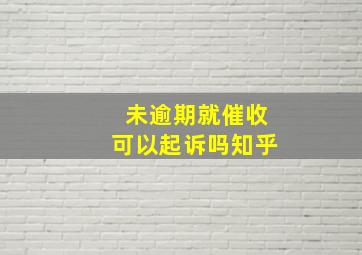 未逾期就催收可以起诉吗知乎