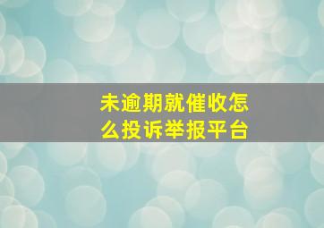 未逾期就催收怎么投诉举报平台