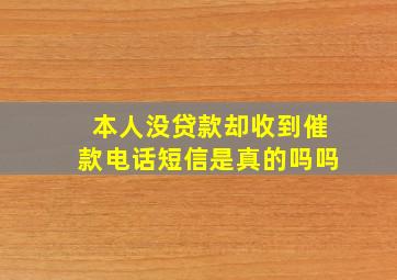 本人没贷款却收到催款电话短信是真的吗吗