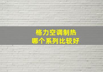 格力空调制热哪个系列比较好