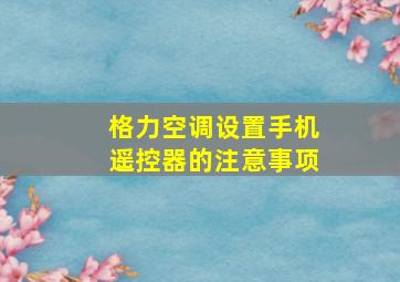 格力空调设置手机遥控器的注意事项