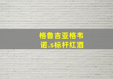 格鲁吉亚格韦诺.s标杆红酒