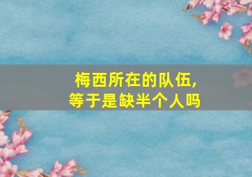 梅西所在的队伍,等于是缺半个人吗