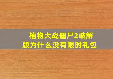 植物大战僵尸2破解版为什么没有限时礼包