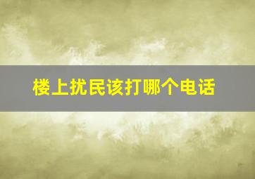 楼上扰民该打哪个电话