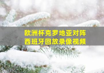 欧洲杯克罗地亚对阵西班牙回放录像视频