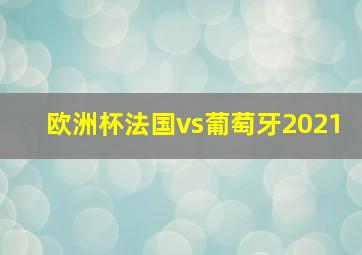 欧洲杯法国vs葡萄牙2021