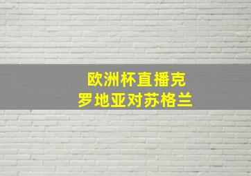 欧洲杯直播克罗地亚对苏格兰