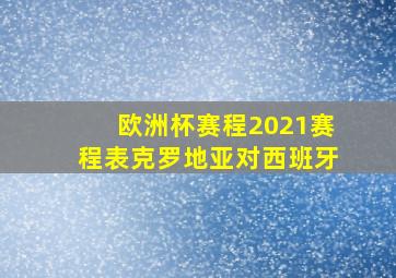 欧洲杯赛程2021赛程表克罗地亚对西班牙