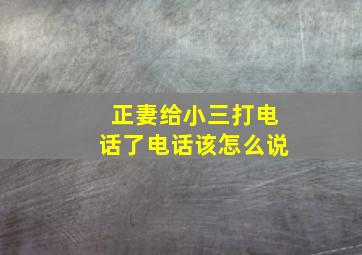 正妻给小三打电话了电话该怎么说