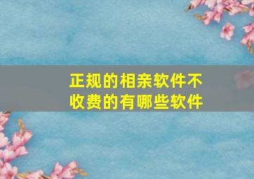 正规的相亲软件不收费的有哪些软件