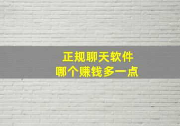 正规聊天软件哪个赚钱多一点