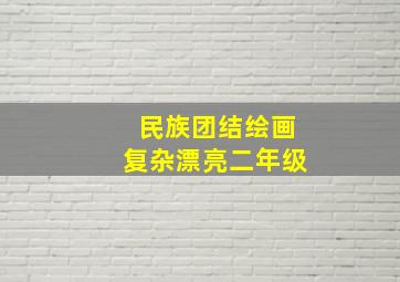 民族团结绘画复杂漂亮二年级