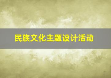 民族文化主题设计活动