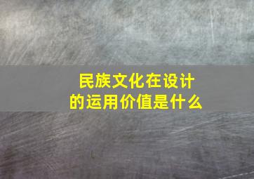 民族文化在设计的运用价值是什么