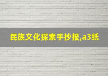 民族文化探索手抄报,a3纸