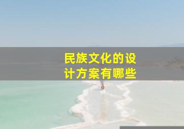 民族文化的设计方案有哪些