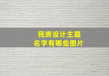 民族设计主题名字有哪些图片