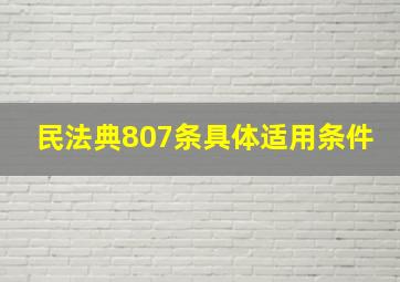 民法典807条具体适用条件