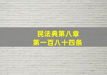 民法典第八章第一百八十四条