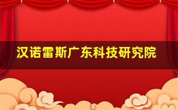 汉诺雷斯广东科技研究院