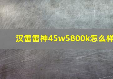 汉雷雷神45w5800k怎么样