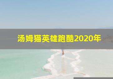 汤姆猫英雄跑酷2020年