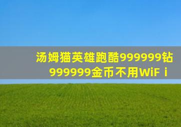 汤姆猫英雄跑酷999999钻999999金币不用WiFⅰ