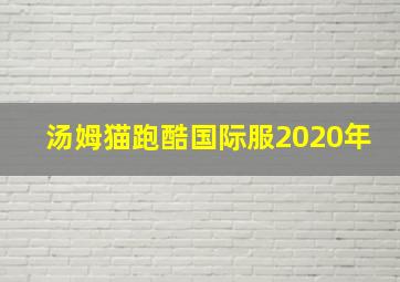 汤姆猫跑酷国际服2020年