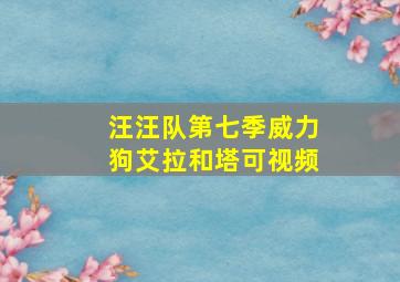 汪汪队第七季威力狗艾拉和塔可视频