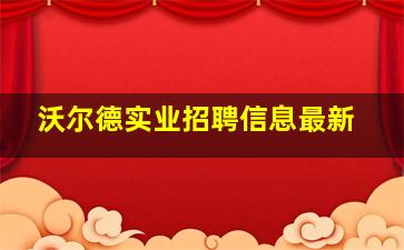 沃尔德实业招聘信息最新