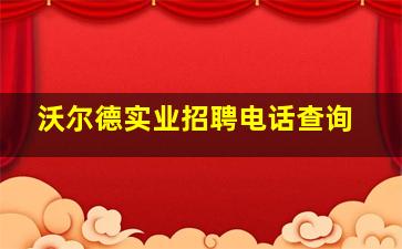 沃尔德实业招聘电话查询