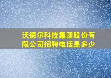 沃德尔科技集团股份有限公司招聘电话是多少