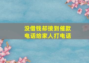 没借钱却接到催款电话给家人打电话