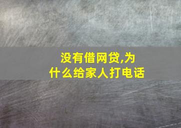 没有借网贷,为什么给家人打电话