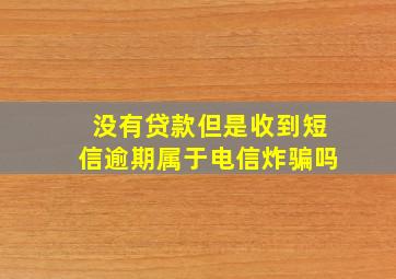 没有贷款但是收到短信逾期属于电信炸骗吗