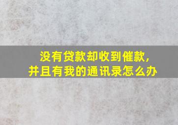 没有贷款却收到催款,并且有我的通讯录怎么办