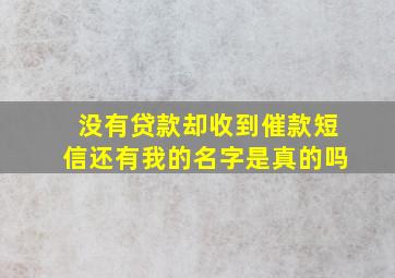 没有贷款却收到催款短信还有我的名字是真的吗