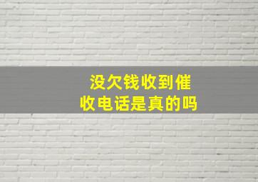 没欠钱收到催收电话是真的吗