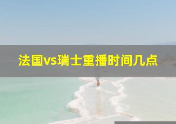 法国vs瑞士重播时间几点