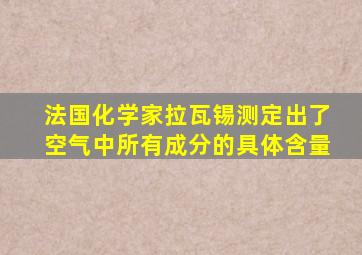 法国化学家拉瓦锡测定出了空气中所有成分的具体含量