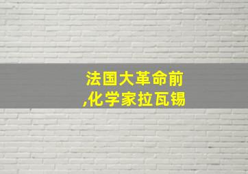 法国大革命前,化学家拉瓦锡