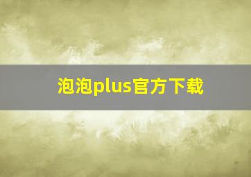 泡泡plus官方下载