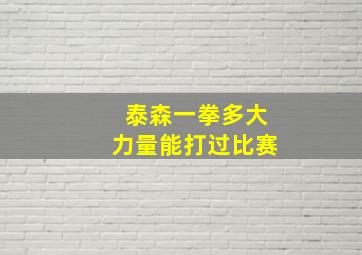 泰森一拳多大力量能打过比赛