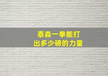 泰森一拳能打出多少磅的力量