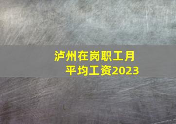 泸州在岗职工月平均工资2023